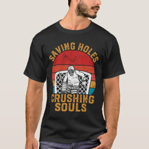 Saving Holes Crushing Souls Funny Ice Hockey Goali T-Shirt