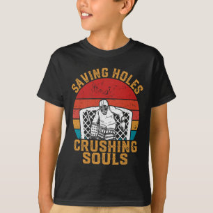 Saving Holes Crushing Souls Funny Ice Hockey Goali T-Shirt
