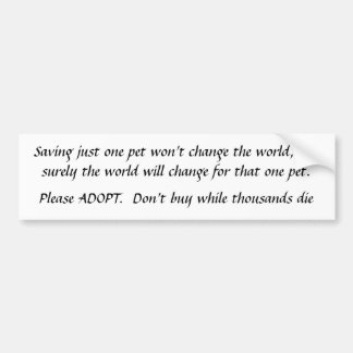 Saving just one pet   ADOPT don't Buy Bumper Sticker