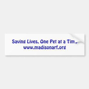 Saving Lives, One Pet at a Timewww.madisonarf.org Bumper Sticker