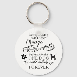 Saving One Dog Will Not Change The World Keychain