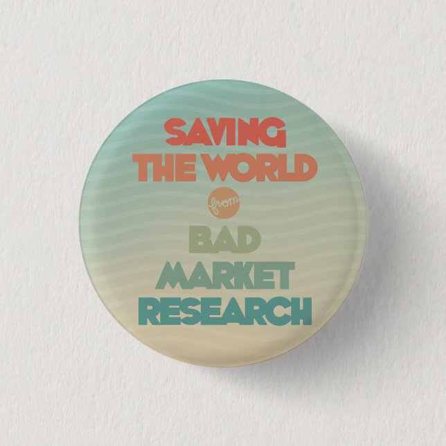 Saving the World from Bad Market Research Button (Front)