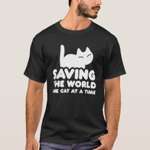 Saving The World One Cat At A Time  Cat Rescue T-Shirt