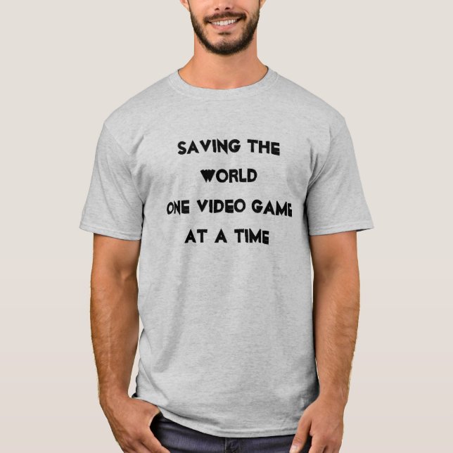SAVING THE WORLDONE VIDEO GAMEAT A TIME T-Shirt (Front)