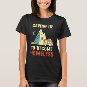 Saving Up To Become Homeless  Funny Camper Van Rv  T-Shirt