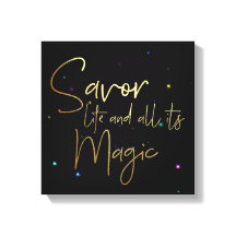 Savour life and all its magic.... 12x12 Canvas