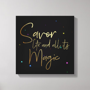 Savour life and all its magic.... 12x12 Canvas