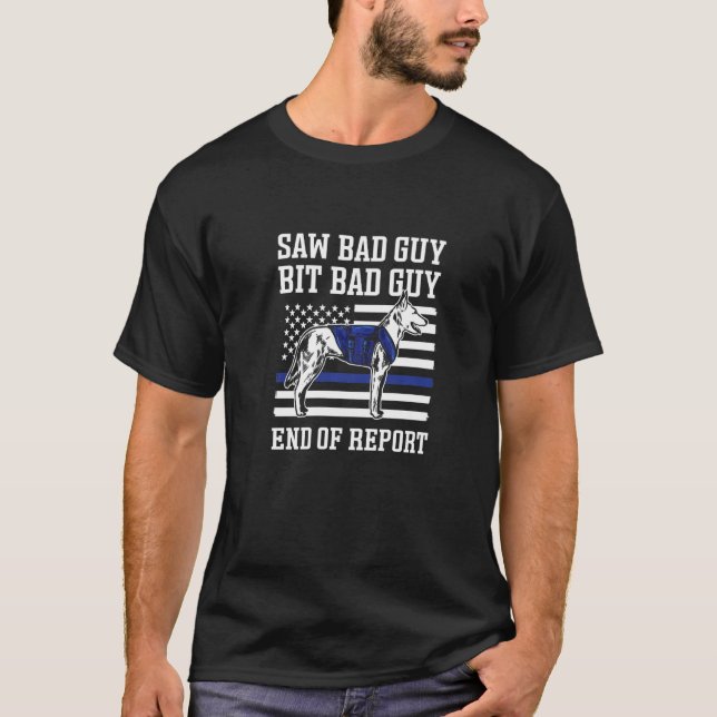 Saw Bad Guy Bit Bad Guy. End Of Report. K9 Police  T-Shirt (Front)