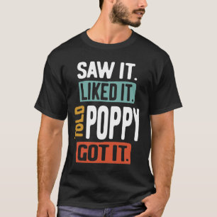 Saw It Liked It Told Poppy Got It Funny Boys Girls T-Shirt