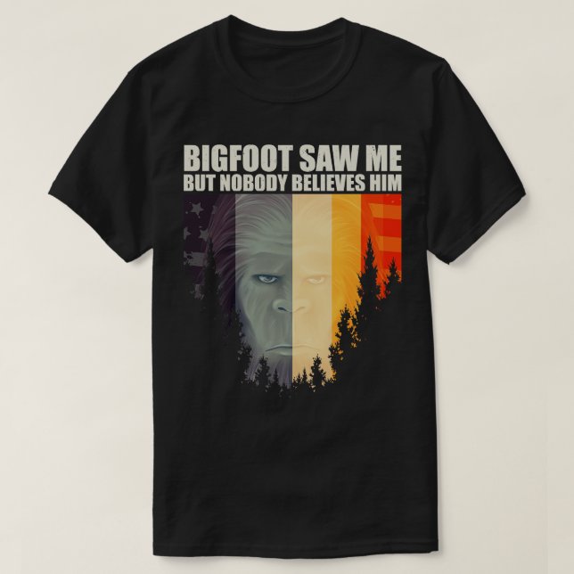 saw me but nobody believes him 4 T-Shirt (Design Front)