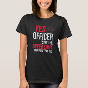Saw The Speed Limit Just Not You Officer Race  Car T-Shirt
