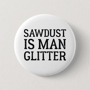 Sawdust Is Man Glitter 2 Inch Round Button