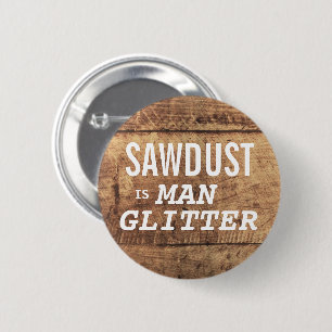 SAWDUST IS MAN GLITTER Funny Expression For Men 2 Inch Round Button
