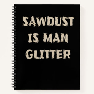 Sawdust is Man Glitter Funny Manly Dad Joke Notebook