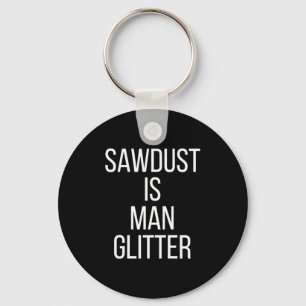 Sawdust Is Man Glitter Funny Mens Dad Keychain