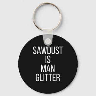 Sawdust Is Man Glitter Funny Mens Dad  Keychain