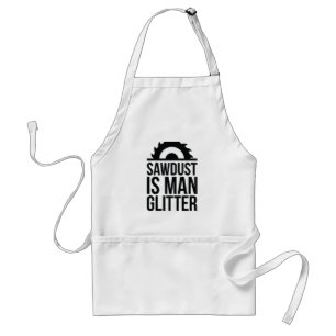 Sawdust Is Man Glitter Standard Apron