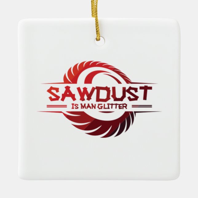 Sawdust is Man Glitter Wood Woodworking Woodworker Ceramic Ornament (Front)