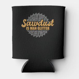 Sawdust is Man Glitter Woodworking Chainsaw Carpen Can Cooler