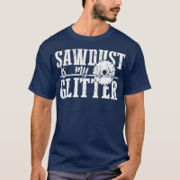 Sawdust Is My Glitter Funny Woodworking   1 