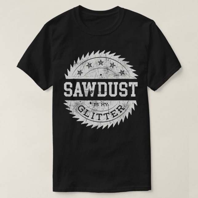 Sawdust Is My Glitter Funny Woodworking  T-Shirt (Design Front)