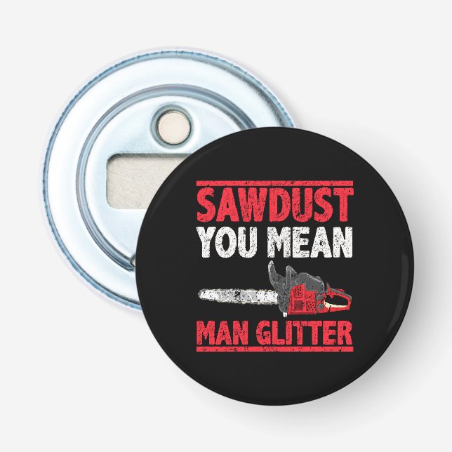 Sawdust You Mean Man Glitter Lumberjack Gag Bottle Opener (Front)