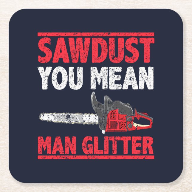 Sawdust You Mean Man Glitter Lumberjack Gag Square Paper Coaster (Front)