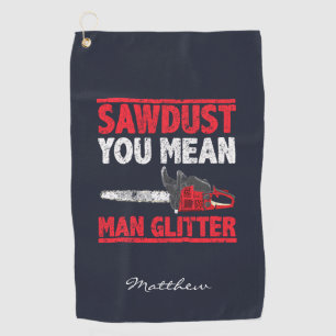Sawdust You Mean Man Glitter Lumberjack Golf Towel