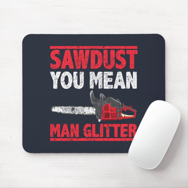 Sawdust You Mean Man Glitter Lumberjack Mouse Pad (With Mouse)