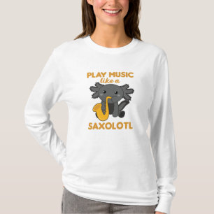 Saxolotl Plays Saxophone Music A Sweet Axolotl T-Shirt
