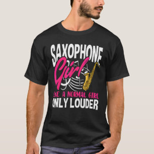 Saxophone Girl Like A Normal Girl Only Louder  Sax T-Shirt