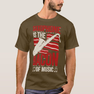 Saxophone Is The Bacon Of Music Saxophonist Gift T-Shirt