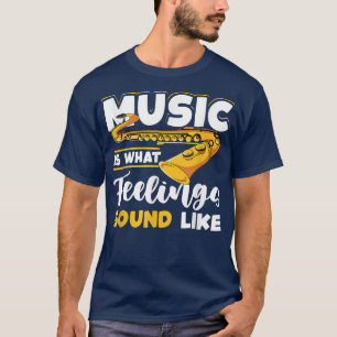 Saxophone Saxophonist Music Is What Feelings Sound T-Shirt
