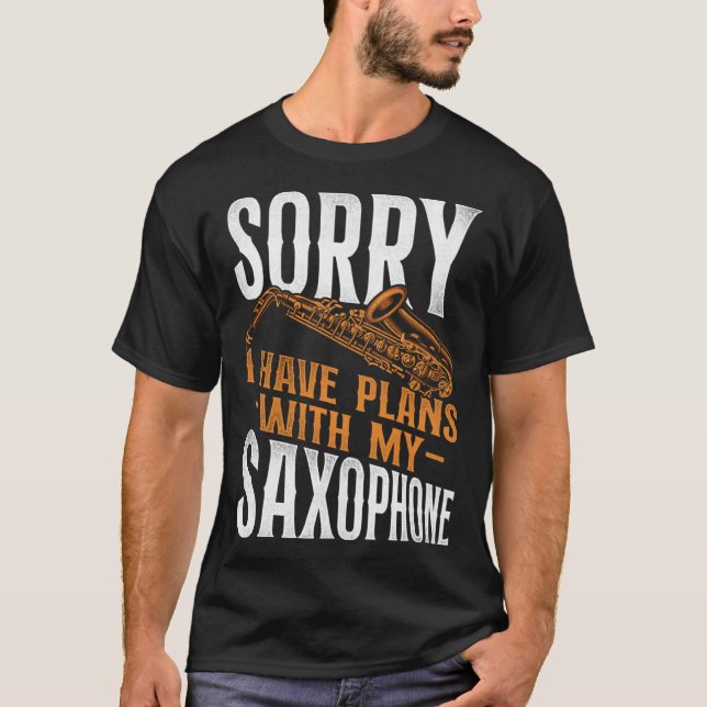 Saxophone Sorry I Have Plans With My Saxophone T-Shirt (Front)