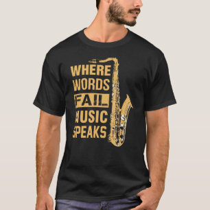 Saxophone Where Words Fail Music Speaks T-Shirt