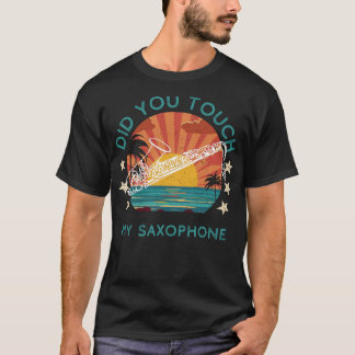 Saxy Shenanigans: Did You Touch My Saxophone? T-Shirt