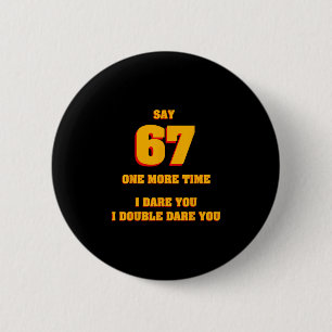Say 67 I Dare You Funny Anti-meme Fed Up Parents T 2 Inch Round Button