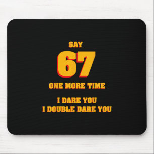 Say 67 I Dare You Funny Anti-meme Fed Up Parents T Mouse Pad