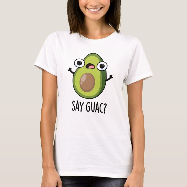 Say Guac Funny Avocado Pun  T-Shirt (Front)