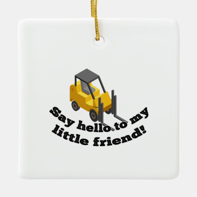 Say Hello to my Forklift Ceramic Ornament (Front)