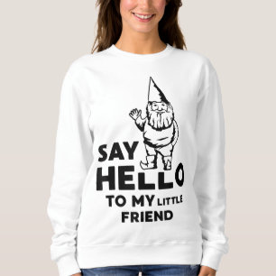 Say Hello To My Little Friend Garden Gnome Funny Sweatshirt