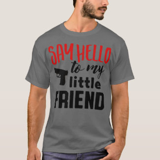 Say hello to my little friend T-Shirt
