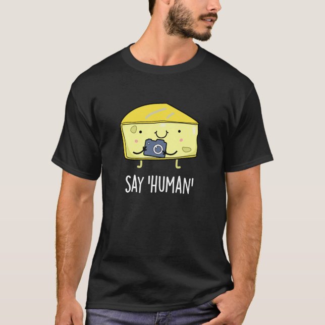 Say Human Funny Photographer Cheese Pun Dark BG T-Shirt (Front)