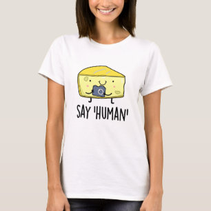 Say Human Funny Photographer Cheese Pun T-Shirt