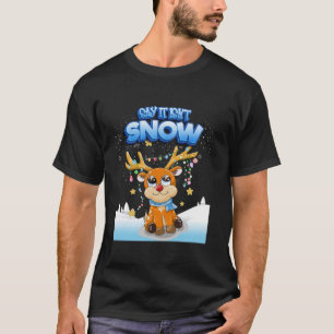 Say It Isn t Snow Frosty Reindeer With Cool Scarf  T-Shirt