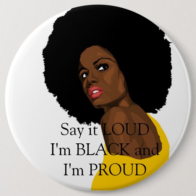 Say it LOUD I'm BLACK and I'm PROUD 6 Inch Round Button (Front)