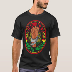 Say It Loud I'm Black And I'm Proud T-Shirt