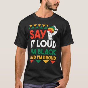 Say It Loud I'm Black & I'm Proud Black History Mo T-Shirt
