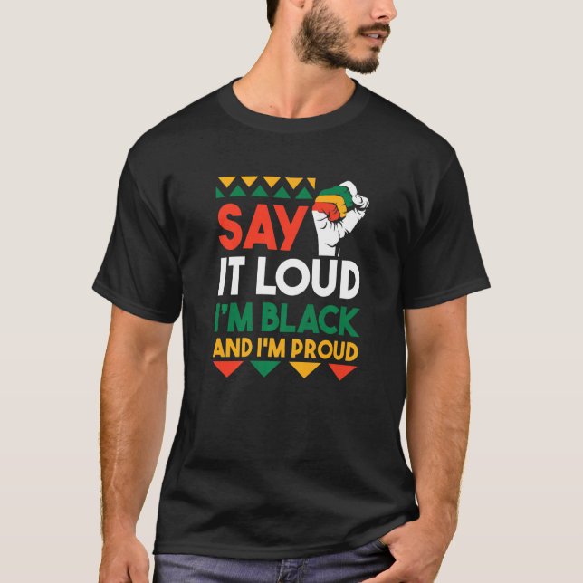 Say It Loud I'm Black & I'm Proud Black History Mo T-Shirt (Front)