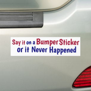 Say it on a Bumper Sticker or it never happened